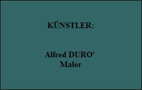 KNSTLER:


Alfred DURO' 
Maler