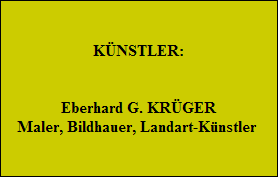 KNSTLER:


Eberhard G. KRGER
Maler, Bildhauer, Landart-Knstler