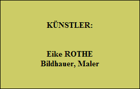KNSTLER:


Eike ROTHE
Bildhauer, Maler